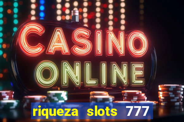 riqueza slots 777 paga mesmo